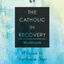 Book cover of The Catholic in Recovery Workbook: A Guide to the Twelve Steps by Catholics in Recovery